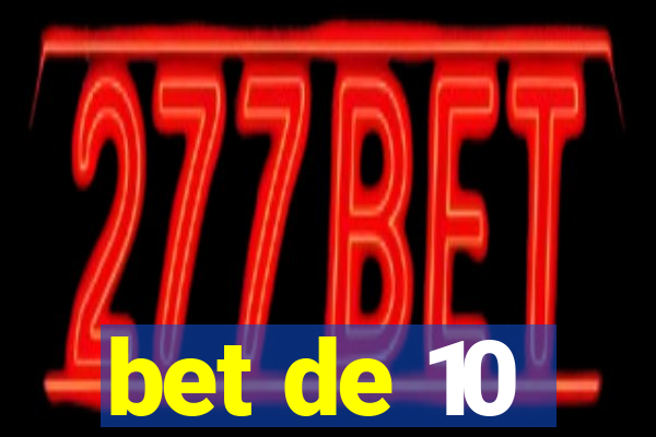 bet de 10